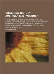 Universal History Americanised (Volume 1); Or, an Historical View of the World, From the Earliest Records to the Year 1808. With a Particular Reference to the State of Society, Literature, Religion, and Form of Government, in the United States of America,1154118746,9781154118742