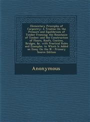 Elementary Principles of Carpentry A Treatise on the Pressure and Equilibrium of Timber Framing; The Resistance of Timber; And the Construction of FL,1295440687,9781295440689