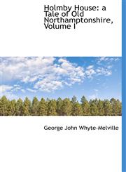 Holmby House a Tale of Old Northamptonshire, Volume I,1115612050,9781115612050