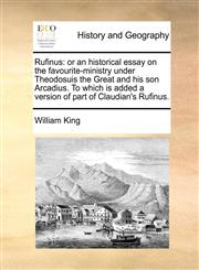Rufinus or an historical essay on the favourite-ministry under Theodosuis the Great and his son Arcadius. To which is added a version of part of Claudian's Rufinus.,1140652214,9781140652212
