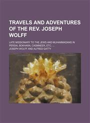 Travels and Adventures of the Rev. Joseph Wolff (Volume 2); Late Missionary to the Jews and Muhammadans in Persia, Bokhara, Casmneer, Etc.,1150526076,9781150526077