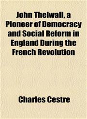 John Thelwall, a Pioneer of Democracy and Social Reform in England During the French Revolution,1152209426,9781152209428