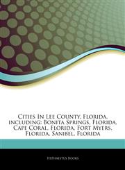 Articles On Cities In Lee County, Florida, including Bonita Springs, Florida, Cape Coral, Florida, Fort Myers, Florida, Sanibel, Florida,1243849053,9781243849052