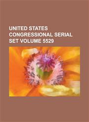 United States Congressional Serial Set Volume 5529,1234060515,9781234060510