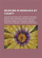 Museums in Nebraska by County Museums in Antelope County, Nebraska, Museums in Buffalo County, Nebraska, Museums in Cass County, Nebraska,1155975200,9781155975207