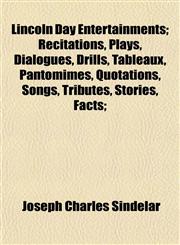 Lincoln Day Entertainments; Recitations, Plays, Dialogues, Drills, Tableaux, Pantomimes, Quotations, Songs, Tributes, Stories, Facts;,1153004801,9781153004800