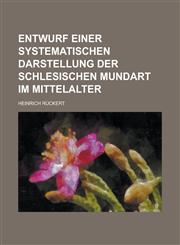 Entwurf Einer Systematischen Darstellung Der Schlesischen Mundart Im Mittelalter,1234614162,9781234614164