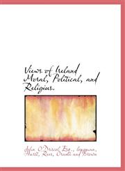 Views of Ireland Moral, Political, and Religius.,1140482483,9781140482482