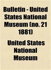 Bulletin - United States National Museum (no. 21 1881),1153308509,9781153308502