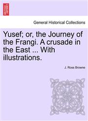 Yusef; or, the Journey of the Frangi. A crusade in the East ... With illustrations.,1240919336,9781240919338