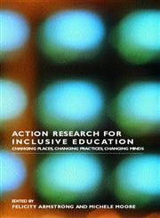 Action Research for Inclusive Education: Changing Places, Changing Practices, Changing Minds,0415318025,9780415318020