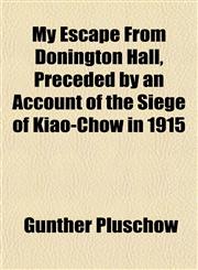 My Escape From Donington Hall, Preceded by an Account of the Siege of Kiao-Chow in 1915,1152426788,9781152426788