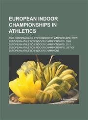 European Indoor Championships in Athletics 2005 European Athletics Indoor Championships, 2007 European Athletics Indoor Championships, 2009 European,1155702034,9781155702032