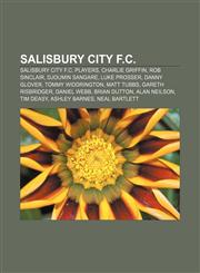 Salisbury City F.C. Salisbury City F.C. players, Charlie Griffin, Rob Sinclair, Djoumin Sangare, Luke Prosser, Danny Glover, Tommy Widdrington,1158089341,9781158089345