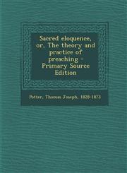 Sacred eloquence, or, The theory and practice of preaching - Primary Source Edition,1295723190,9781295723195