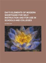 Day's elements of modern shorthand for self-instruction and for use in schools and colleges,1234387980,9781234387983