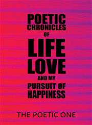 Poetic Chronicles of Life Love and My Pursuit of Happiness,163004878X,9781630048785