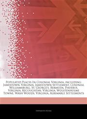 Articles On Populated Places In Colonial Virginia, including Jamestown, Virginia, Jamestown Settlement, Colonial Williamsburg, St. George's, Bermuda, Phoebus, Virginia, Kecoughtan, Virginia, Wolstenholme Towne, Wash Woods, Virginia,1243922265,9781243922267
