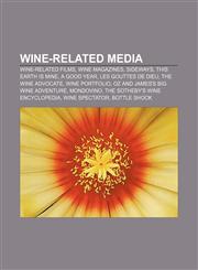 Wine-related media Wine-related films, Wine magazines, Sideways, This Earth Is Mine, A Good Year, Les Gouttes de Dieu, The Wine Advocate,1156878195,9781156878194