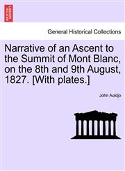 Narrative of an Ascent to the Summit of Mont Blanc, on the 8th and 9th August, 1827. [With plates.],1241408742,9781241408749