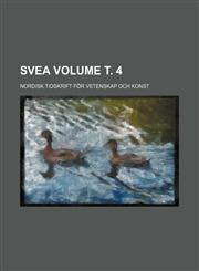 Svea Volume т. 4; nordisk tidskrift för vetenskap och konst,1231188790,9781231188798