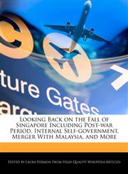 Looking Back on the Fall of Singapore Including  Post-war Period, Internal Self-government, Merger With Malaysia, and More,1276205651,9781276205658