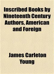 Inscribed Books by Nineteenth Century Authors, American and Foreign,1151477001,9781151477002