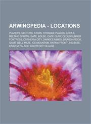 Arwingpedia - Locations Planets, Sectors, Stars, Strange Places, Area 6, Beltino Orbital Gate, Bolse, Cape Claw, Cloudrunner Fortress, Corneri,1234707179,9781234707170
