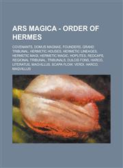 Ars Magica - Order of Hermes Covenants, Domus Magnae, Founders, Grand Tribunal, Hermetic Houses, Hermetic Lineages, Hermetic Magi, Hermetic Magic, Hoplites, Redcaps, Regional tribunal, Tribunals, Dulcis Fons, Harco, Literatus, Magvillus,1234696371,9781234696375
