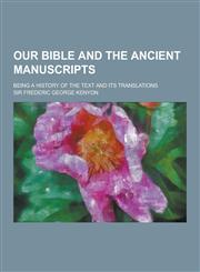 Our Bible and the Ancient Manuscripts; Being a History of the Text and Its Translations,1230206108,9781230206103
