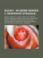 Suda51 - No More Heroes 2 Desperate Struggle: ASURA-6, Airport 51, Akashic Point, Alice Twilight, Battery, Beam katana, Beat Attack, Beef Head, Bishop Shidux, Blueberry Cheese Brownie, Cat Jeane, Charge Mode, Charged Slash, Charlie Macdonald,1234682184,9781234682187