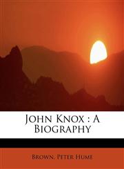 John Knox A Biography,1241251118,9781241251116