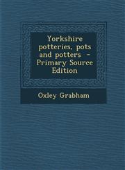 Yorkshire Potteries, Pots and Potters - Primary Source Edition,1287878881,9781287878889
