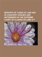 Reports of cases at law and in chancery argued and determined in the Supreme Court of Illinois Volume 217,1130730549,9781130730548
