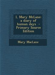 I, Mary McLane A Diary of Human Days - Primary Source Edition,1293709786,9781293709788