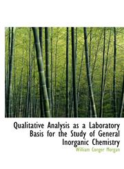 Qualitative Analysis as a Laboratory Basis for the Study of General Inorganic Chemistry,1241648565,9781241648565