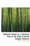 Qualitative Analysis as a Laboratory Basis for the Study of General Inorganic Chemistry,1241648565,9781241648565