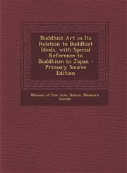 Buddhist Art in Its Relation to Buddhist Ideals, with Special Reference to Buddhism in Japan - Primary Source Edition,1293795917,9781293795910