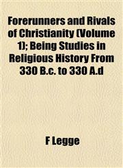 Forerunners and Rivals of Christianity (Volume 1); Being Studies in Religious History From 330 B.c. to 330 A.d,1152540025,9781152540026