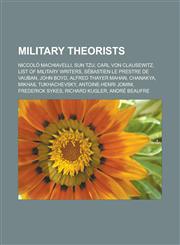 Military theorists Niccolò Machiavelli, Sun Tzu, Carl von Clausewitz, List of military writers, Sébastien Le Prestre de Vauban, John Boyd, Alfred Thayer Mahan, Chanakya, Mikhail Tukhachevsky, Antoine-Henri Jomini, Frederick Sykes,1157609538,9781157609537