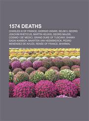 1574 deaths Charles IX of France, Giorgio Vasari, Selim II, Georg Joachim Rheticus, Martin Helwig, Georg Major, Cosimo I de' Medici,1155137418,9781155137414