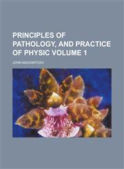 Principles of Pathology, and Practice of Physic Volume 1,1230056572,9781230056579