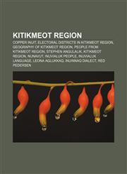 Kitikmeot Region Copper Inuit, Electoral districts in Kitikmeot Region, Geography of Kitikmeot Region, People from Kitikmeot Region,1157252001,9781157252009