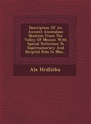 Description Of An Ancient Anomalous Skeleton From The Valley Of Mexico With Special Reference To Supernumerary And Bicipital Ribs In Man...,1249643686,9781249643685