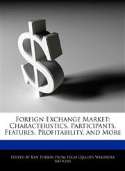 Foreign Exchange Market Characteristics, Participants, Features, Profitability, and More,127616677X,9781276166775