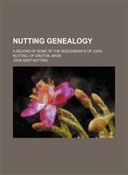 Nutting Genealogy; A Record of Some of the Descendants of John Nutting, of Groton, Mass,1151092207,9781151092205