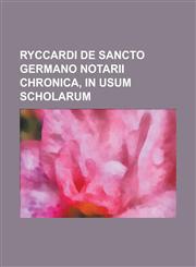 Ryccardi de Sancto Germano Notarii Chronica, in Usum Scholarum,1153488124,9781153488129