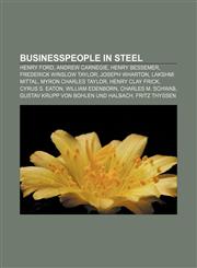 Businesspeople in steel Henry Ford, Andrew Carnegie, Henry Bessemer, Frederick Winslow Taylor, Joseph Wharton, Lakshmi Mittal,1155908236,9781155908236