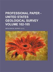 Professional paper - United States Geological Survey Volume 102-105,1130389715,9781130389715