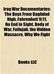 Iraq War Documentaries The Boys From Baghdad High, Fahrenheit 9|11, No End in Sight, Body of War, Fallujah, the Hidden Massacre, Why We Fight,1155210379,9781155210377